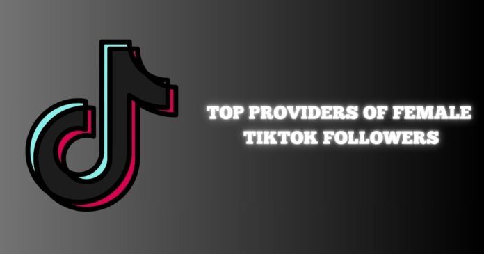 Top Providers of Female TikTok Followers
